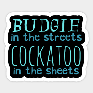 budgie in the streets, cockatoo in the sheets Sticker